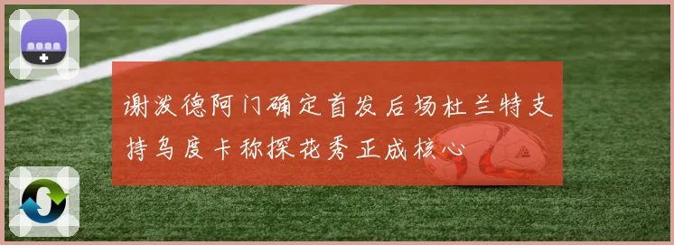 谢泼德阿门确定首发后场杜兰特支持乌度卡称探花秀正成核心