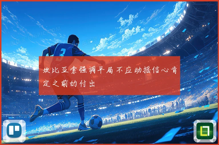 坎比亚索强调平局不应动摇信心肯定之前的付出